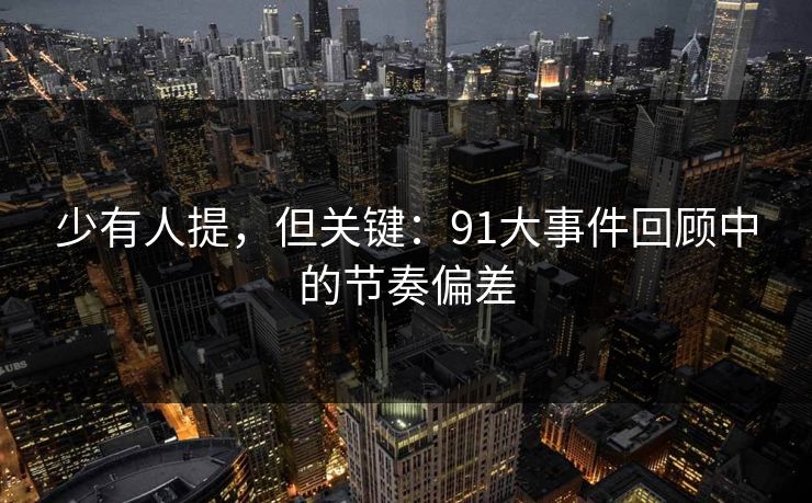 少有人提，但关键：91大事件回顾中的节奏偏差